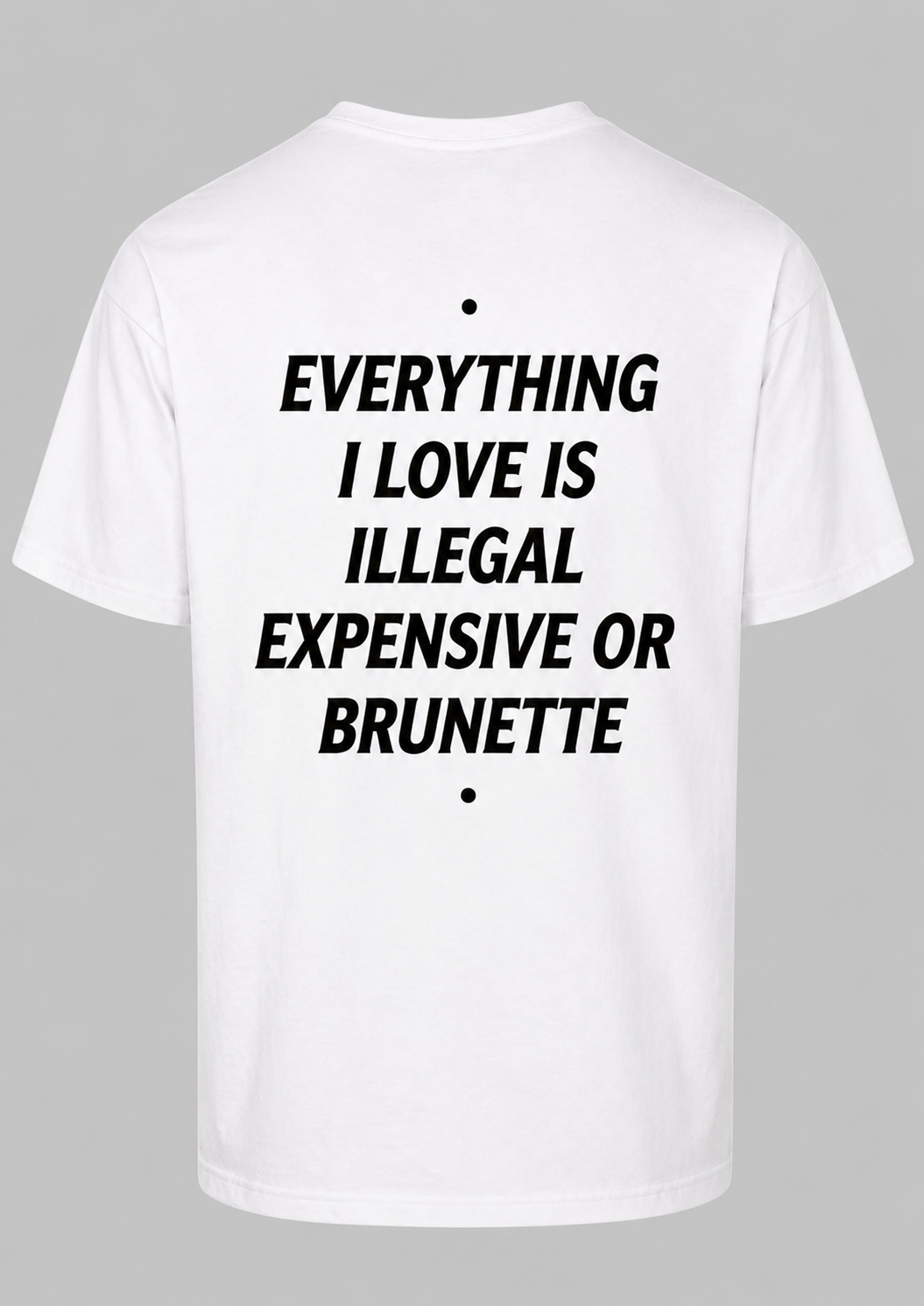 Everything I love Is Illegal Expensive Or Brunette Graphic - Regular Fit T-shirt
